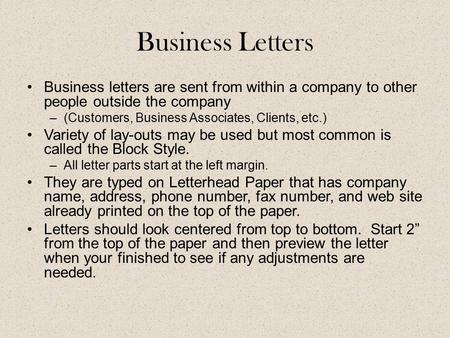 Business Letters Business letters are sent from within a company to other people outside the company (Customers, Business Associates, Clients, etc.) Variety.