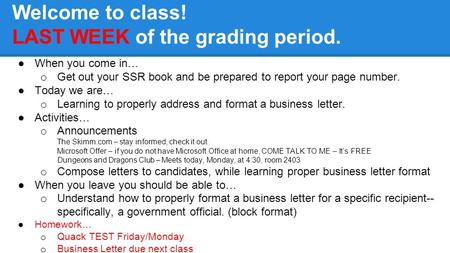 Welcome to class! LAST WEEK of the grading period. ●When you come in… o Get out your SSR book and be prepared to report your page number. ●Today we are…