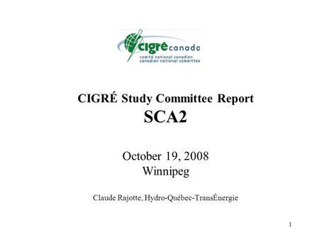 1 CIGRÉ Study Committee Report SCA2 October 19, 2008 Winnipeg Claude Rajotte, Hydro-Québec-TransÉnergie.