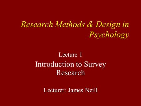 Research Methods & Design in Psychology Lecture 1 Introduction to Survey Research Lecturer: James Neill.