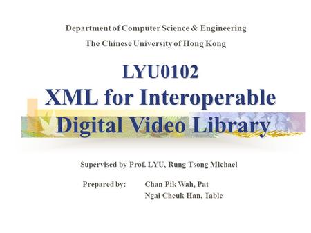 Supervised by Prof. LYU, Rung Tsong Michael Department of Computer Science & Engineering The Chinese University of Hong Kong Prepared by: Chan Pik Wah,