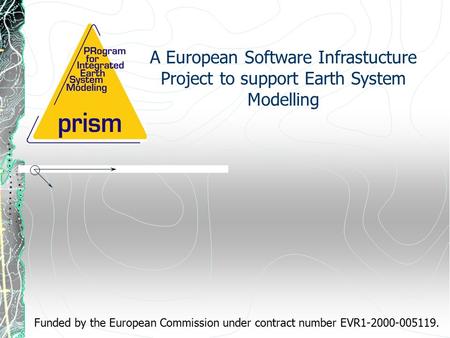 A European Software Infrastucture Project to support Earth System Modelling Funded by the European Commission under contract number EVR1-2000-005119.