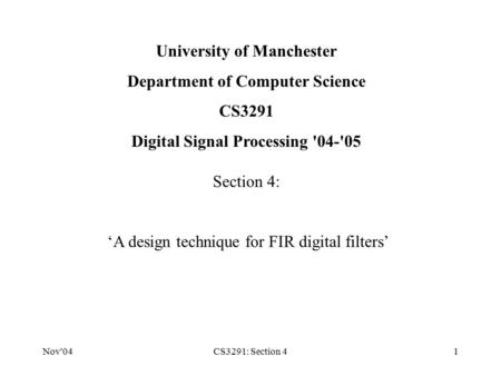 Nov'04CS3291: Section 41 University of Manchester Department of Computer Science CS3291 Digital Signal Processing '04-'05 Section 4: ‘A design technique.