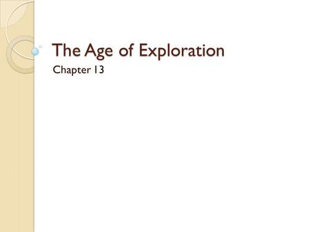 The Age of Exploration Chapter 13. Exploration and Expansion Motives and Means First Portugal and Spain Then Dutch Republic, England and France For 1000’s.