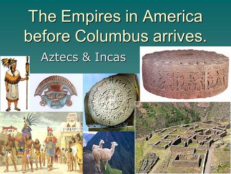 The Empires in America before Columbus arrives.