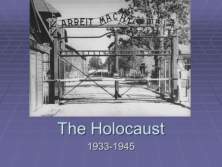 The Holocaust 1933-1945. As Hitler takes Power  In 1933 nine million Jews lived in the 21 countries of Europe that would be military occupied by Germany.