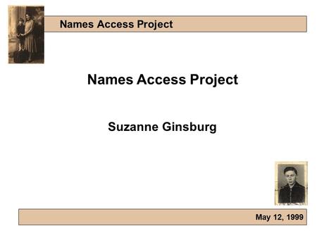 Names Access Project May 12, 1999 Names Access Project Suzanne Ginsburg.