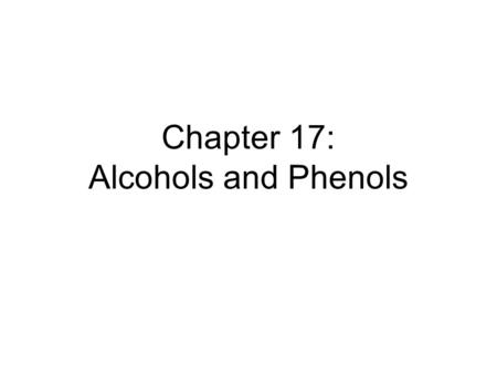 Chapter 17: Alcohols and Phenols