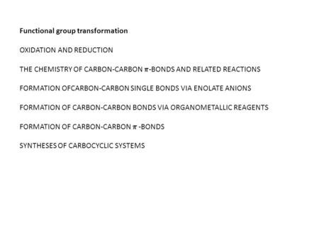 Functional group transformation OXIDATION AND REDUCTION THE CHEMISTRY OF CARBON-CARBON  -BONDS AND RELATED REACTIONS FORMATION OFCARBON-CARBON SINGLE.