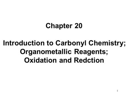 Chapter 20 Introduction to Carbonyl Chemistry; Organometallic Reagents; Oxidation and Redction.