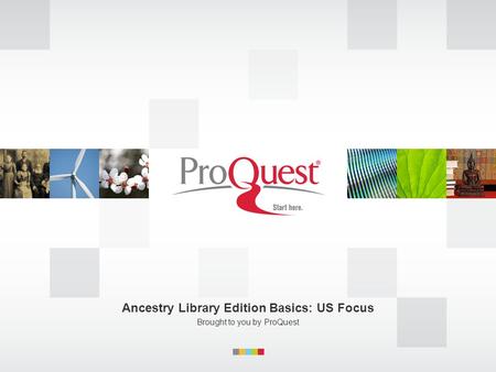 Ancestry Library Edition Basics: US Focus Brought to you by ProQuest.