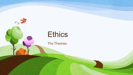 Ethics The Theories. Divine Command Theory: God’s Law A Virtue Ethic (character matters) Good and bad are based on level of obedience to God Christianity,