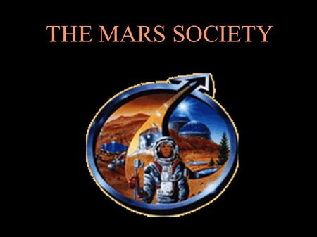 THE MARS SOCIETY. Prelude to Mars The Mars Society RMMS How Can I Get Involved?