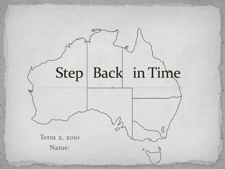 Term 2, 2010 Name:. What do you know about Australia and it’s History? 1. What do you know about Gondwana Land? 2. What year was Australia Discovered?