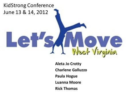 Aleta Jo Crotty Charlene Galluzzo Paula Hogue Luanna Moore Rick Thomas KidStrong Conference June 13 & 14, 2012.