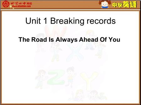 Unit 1 Breaking records The Road Is Always Ahead Of You.