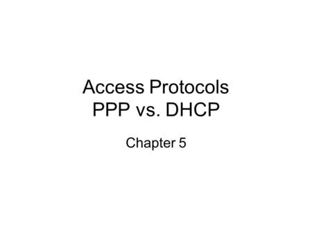 Access Protocols PPP vs. DHCP Chapter 5. Overview PPP DHCP User identities Assignment of IP addresses Assignment of other parameters.