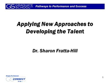 Pathways to Performance and Success 1 Applying New Approaches to Developing the Talent Dr. Sharon Fratta-Hill.