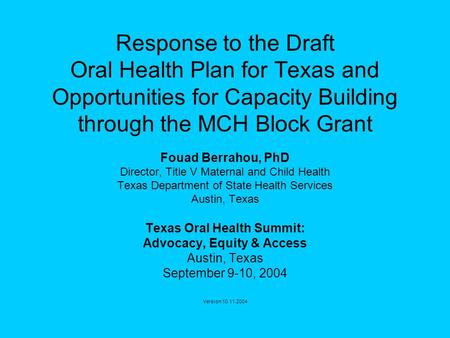 Response to the Draft Oral Health Plan for Texas and Opportunities for Capacity Building through the MCH Block Grant Fouad Berrahou, PhD Director, Title.