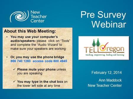 Pre Survey Webinar February 12, 2014 Ann Maddock New Teacher Center About this Web Meeting: You may use your computer’s audio/speakers- please click on.