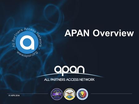 11 APR 2014 APAN Overview. What is APAN? How is APAN Used? APAN Tools Case Studie.