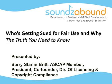 Department of Professional & Staff Development Career Tech and Special Education Who’s Getting Sued for Fair Use and Why The Truth You Need to Know Presented.