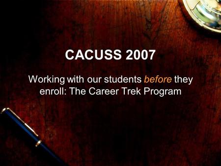 CACUSS 2007 Working with our students before they enroll: The Career Trek Program.