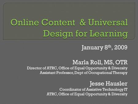 January 8 th, 2009 Marla Roll, MS, OTR Director of ATRC, Office of Equal Opportunity & Diversity Assistant Professor, Dept of Occupational Therapy Jesse.