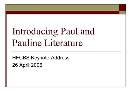 Introducing Paul and Pauline Literature HFCBS Keynote Address 26 April 2006.