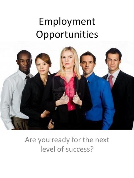 Employment Opportunities Are you ready for the next level of success?