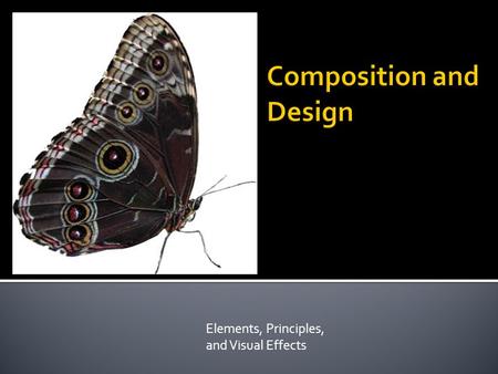 Elements, Principles, and Visual Effects.  the formal aspects of visual composition are like the grammar of a language.  In writing, a story is written.