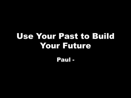 Use Your Past to Build Your Future Paul -. Highlights Joel 2 – Restore 2 Cor 1 – Comfort Colossians 4 - Redeem.