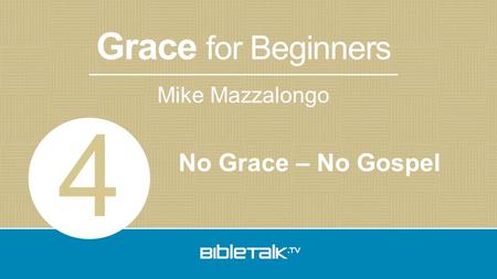 Mike Mazzalongo Grace for Beginners No Grace – No Gospel 4.