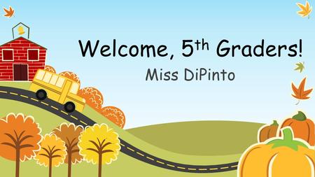 Welcome, 5 th Graders! Miss DiPinto. About Miss DiPinto This is my fifth year teaching math! Moved from Pennsylvania in July 1 sister and 1 brother (my.