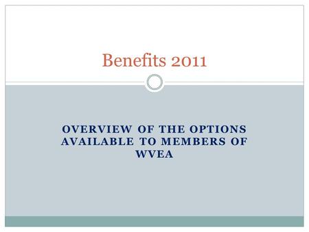 OVERVIEW OF THE OPTIONS AVAILABLE TO MEMBERS OF WVEA Benefits 2011.