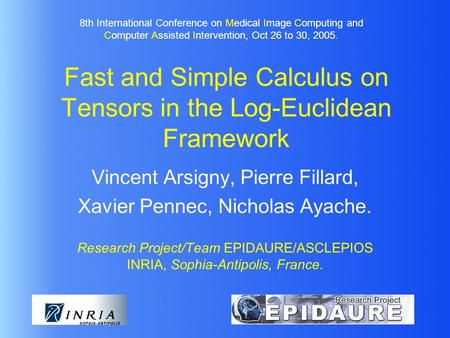 Fast and Simple Calculus on Tensors in the Log-Euclidean Framework Vincent Arsigny, Pierre Fillard, Xavier Pennec, Nicholas Ayache. Research Project/Team.