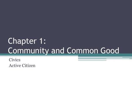 Chapter 1: Community and Common Good Civics Active Citizen.