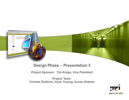 Page 1 Design Phase MRI Processes 12/1/2006 Page 1 Design Phase – Presentation 3 Project Sponsor: Tim Kropp, Vice President Project Team: Christie Robbins,