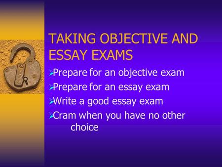 TAKING OBJECTIVE AND ESSAY EXAMS