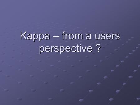 Kappa – from a users perspective ?. Standard today Most Labs/synchrotrons use single rotation axis for data collection Most Labs/synchrotrons use single.