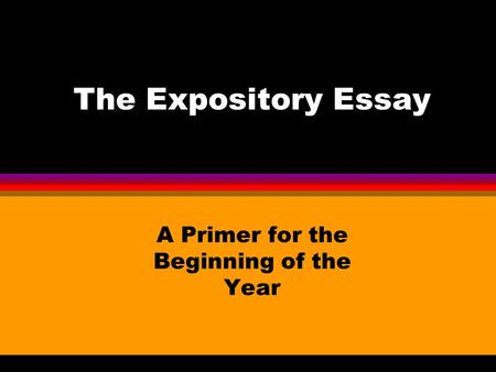 The Expository Essay A Primer for the Beginning of the Year.