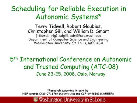 Scheduling for Reliable Execution in Autonomic Systems* Terry Tidwell, Robert Glaubius, Christopher Gill, and William D. Smart {ttidwell, rlg1, cdgill,