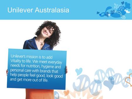 Unilever Australasia. 150 million times a day, in more than 100 countries, people are using our products at key moments of their day. That’s 150 million.