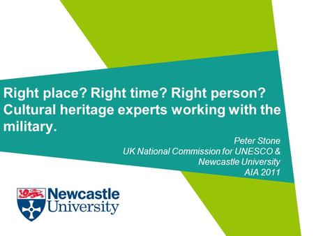 Right place? Right time? Right person? Cultural heritage experts working with the military. Peter Stone UK National Commission for UNESCO & Newcastle University.