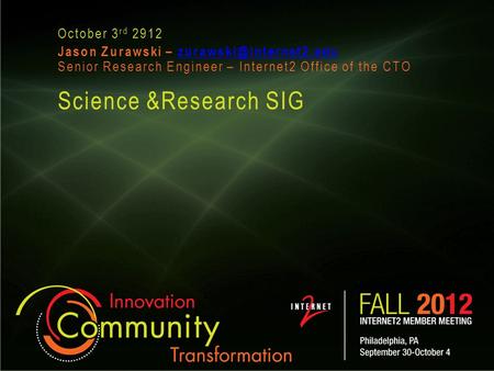 Science &Research SIG October 3 rd 2912 Jason Zurawski – Senior Research Engineer – Internet2 Office of the