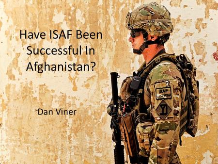 Have ISAF Been Successful In Afghanistan? Dan Viner.