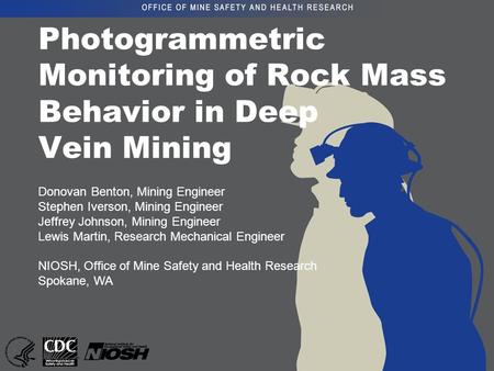 Photogrammetric Monitoring of Rock Mass Behavior in Deep Vein Mining Donovan Benton, Mining Engineer Stephen Iverson, Mining Engineer Jeffrey Johnson,