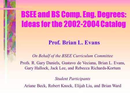 On Behalf of the BSEE Curriculum Committee Profs. R. Gary Daniels, Gustavo de Veciana, Brian L. Evans, Gary Hallock, Jack Lee, and Rebecca Richards-Kortum.