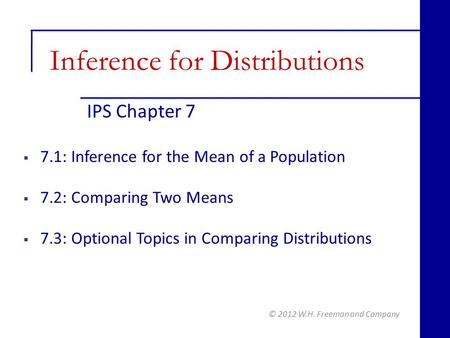 IPS Chapter 7 © 2012 W.H. Freeman and Company  7.1: Inference for the Mean of a Population  7.2: Comparing Two Means  7.3: Optional Topics in Comparing.