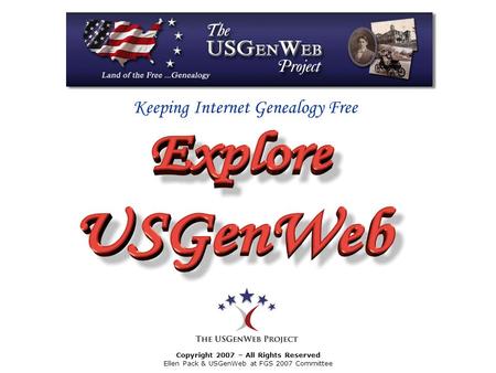 Keeping Internet Genealogy Free Copyright 2007 – All Rights Reserved Ellen Pack & USGenWeb at FGS 2007 Committee.